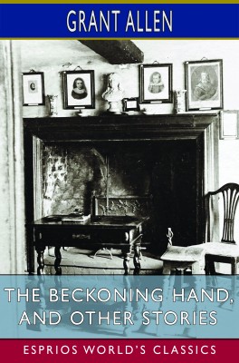 The Beckoning Hand, and Other Stories (Esprios Classics)