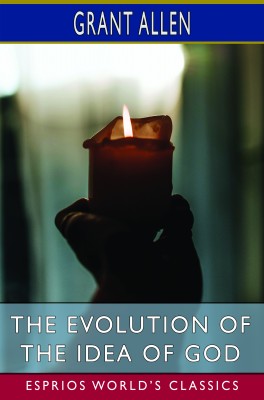 The Evolution of the Idea of God (Esprios Classics)