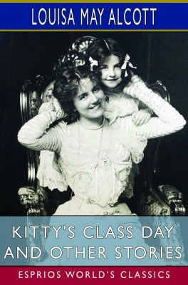 Kitty's Class Day and Other Stories (Esprios Classics)