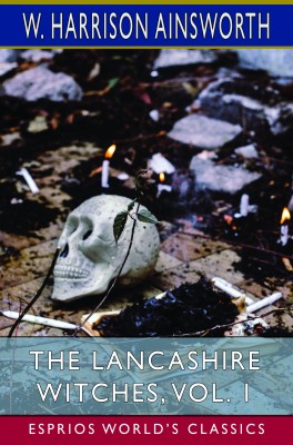 The Lancashire Witches, Vol. 1 (Esprios Classics)