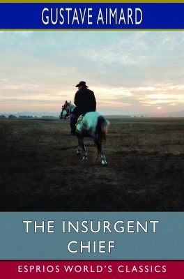 The Insurgent Chief (Esprios Classics)