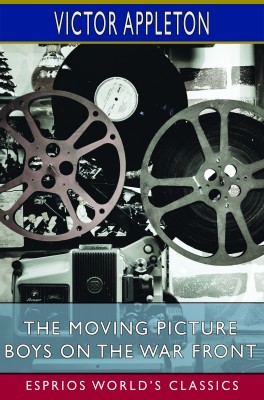 The Moving Picture Boys on the War Front (Esprios Classics)