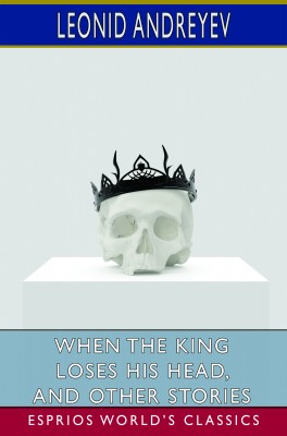 When the King Loses His Head, and Other Stories (Esprios Classics)