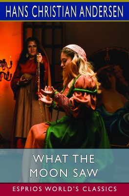 What the Moon Saw (Esprios Classics)