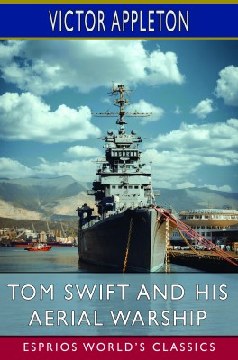 Tom Swift and His Aerial Warship (Esprios Classics)