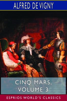 Cinq Mars, Volume 3 (Esprios Classics)