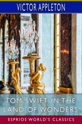 Tom Swift in the Land of Wonders (Esprios Classics)