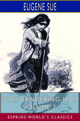 The Wandering Jew, Volume 2 (Esprios Classics)