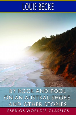 By Rock and Pool on an Austral Shore, and Other Stories (Esprios Classics)