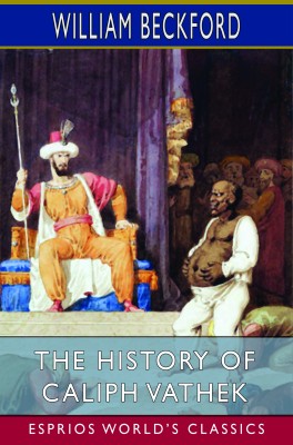The History of Caliph Vathek (Esprios Classics)