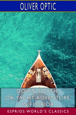 Down South; or, Yacht Adventure in Florida (Esprios Classics)