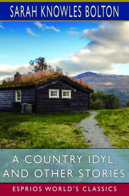 A Country Idyl, and Other Stories (Esprios Classics)