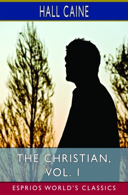 The Christian, Vol. 1 (Esprios Classics)