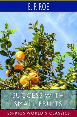 Success with Small Fruits (Esprios Classics)