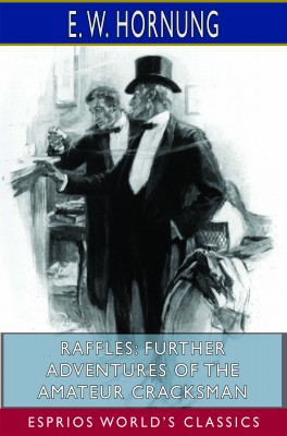 Raffles: Further Adventures of the Amateur Cracksman (Esprios Classics)