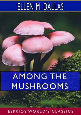 Among the Mushrooms (Esprios Classics)