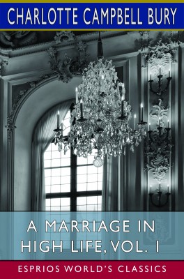 A Marriage in High Life, Vol. 1 (Esprios Classics)