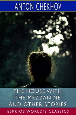 The House With the Mezzanine and Other Stories (Esprios Classics)