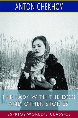The Lady With the Dog and Other Stories (Esprios Classics)