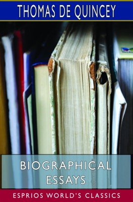 Biographical Essays (Esprios Classics)