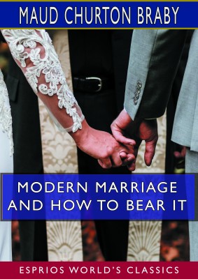 Modern Marriage and How to Bear it (Esprios Classics)