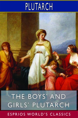 The Boys’ and Girls’ Plutarch (Esprios Classics)