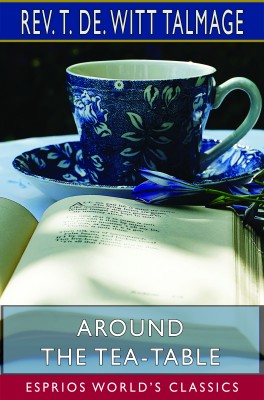 Around the Tea-Table (Esprios Classics)