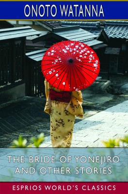 The Bride of Yonejiro and Other Stories (Esprios Classics)