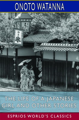 The Life of a Japanese Girl and Other Stories (Esprios Classics)