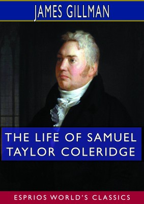 The Life of Samuel Taylor Coleridge (Esprios Classics)