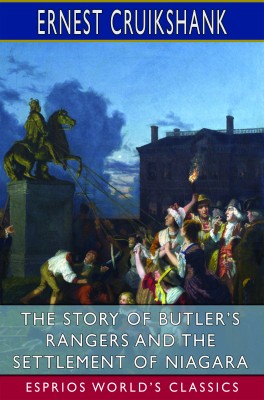 The Story of Butler’s Rangers and the Settlement of Niagara (Esprios Classics)